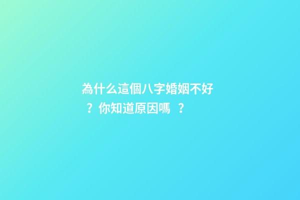 為什么這個八字婚姻不好？你知道原因嗎？